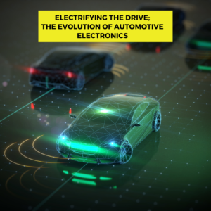 Electrifying the Drive: The Evolution of Automotive Electronics Sector